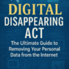 Digital Disappearing Act - The Ultimate Guide To Removing Your Personal Data From The Internet